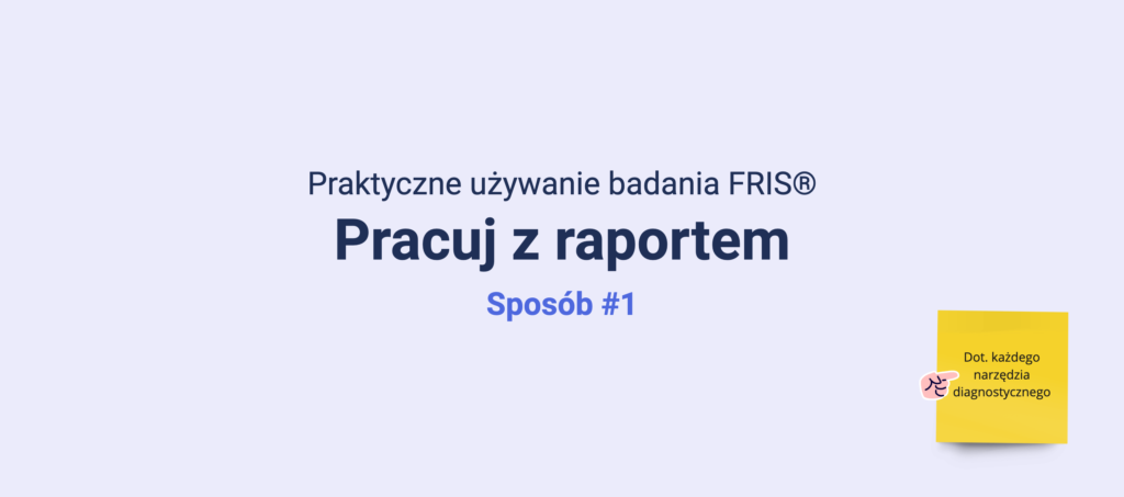 Slajd: praktyczne używanie badania FRIS®, sposób 1 - pracuj z raportem