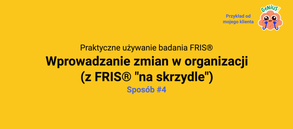 Slajd: praktyczne używanie badania FRIS®, sposób 4 - wprowadzanie zmian w organizacji z FRIS® na skrzydle