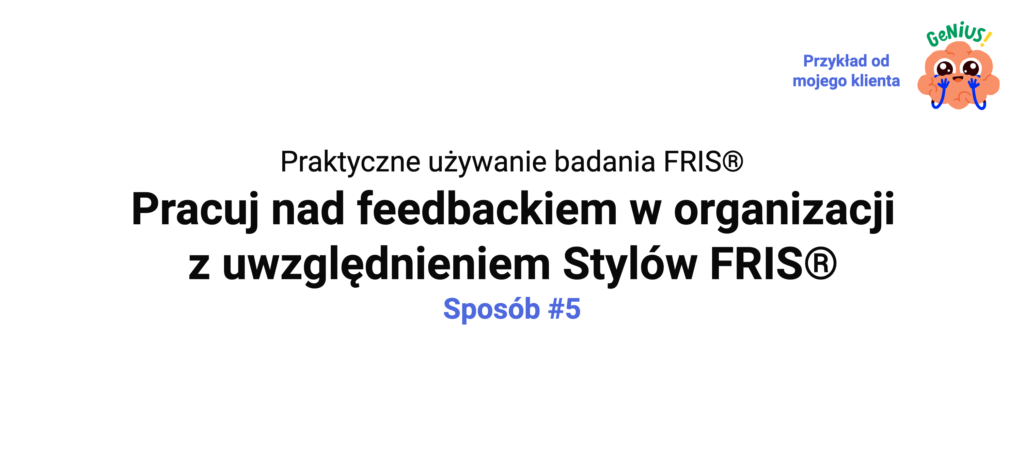Slajd: praktyczne używanie badania FRIS®, sposób 5 - praca nad feedbackiem z uwzględnieniem Stylów FRIS®